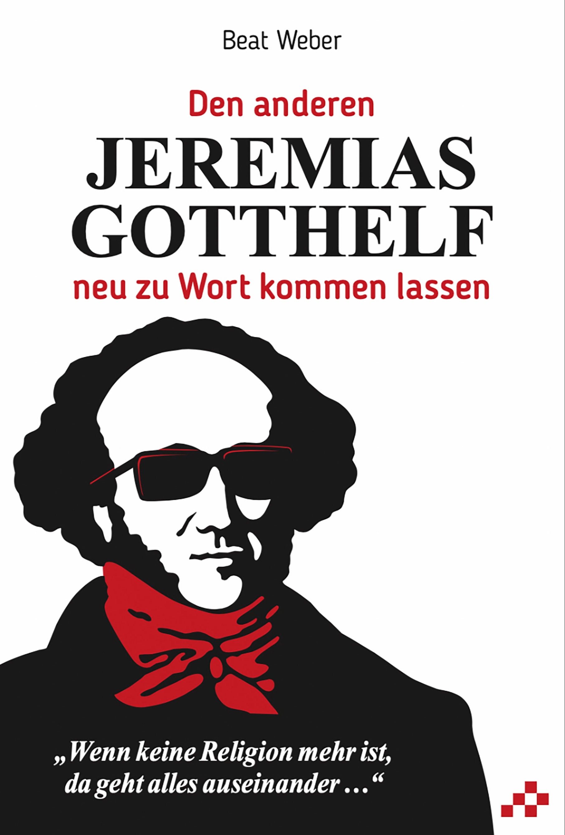 Beat Weber gibt Jeremias Gotthelf seine religiöse Stimme zurück